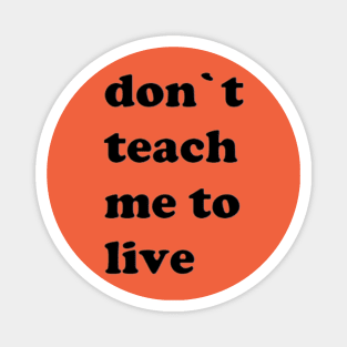 don`t teach me to live Magnet